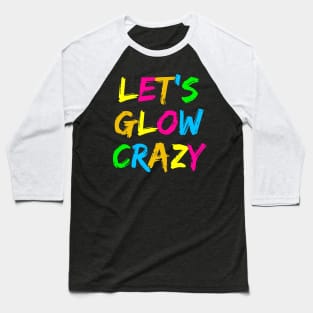 Let's Glow Crazy! Baseball T-Shirt